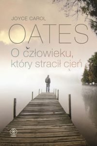 Nowość od Joyce Carol Oates O człowieku, który stracił cień - kup na TaniaKsiazka.pl