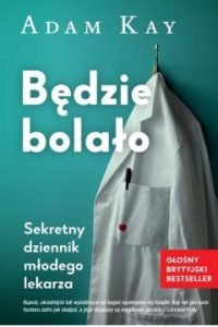 Będzie bolało. Sekretny dziennik młodego lekarza Adama Kaya dostępny w TaniaKsiążka.pl