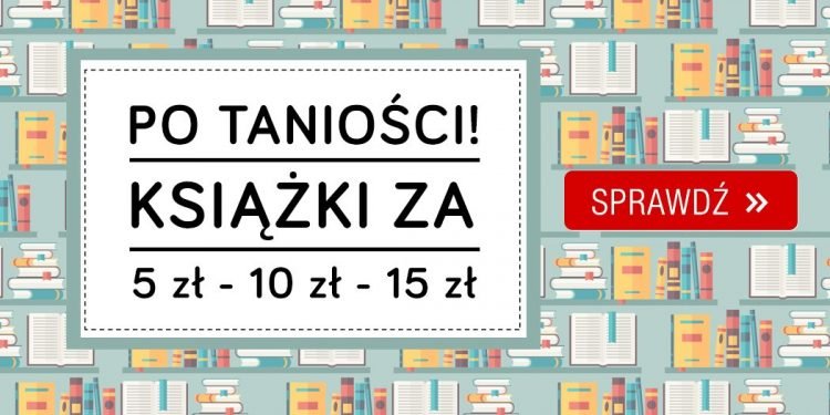 Książki po taniości! Książki po 5, 10, 15 zł w TaniaKsiazka.pl