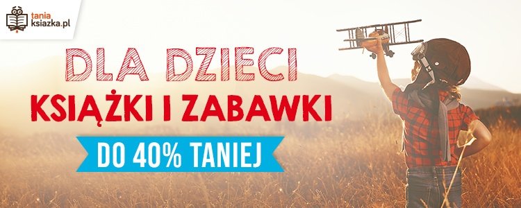 Książki i zabawki dla dzieci do 40% taniej w TaniaKsiazka.pl