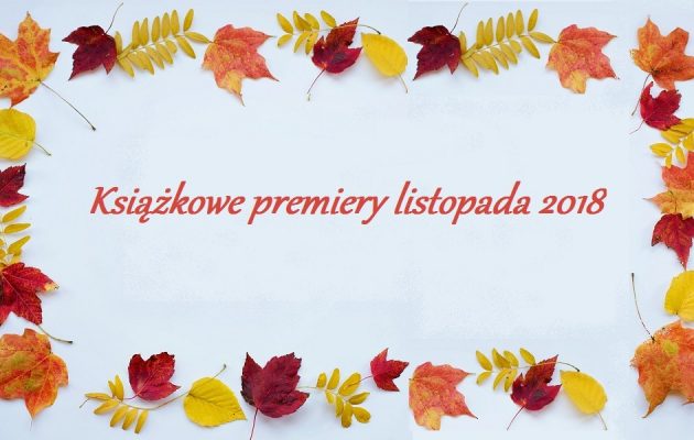 Książkowe premiery listopada 2018. Sprawdź w TaniaKsaiazka.pl