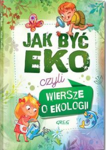 Jak być eko, czyli wiersze o ekologii - kup na TaniaKsiazka.pl