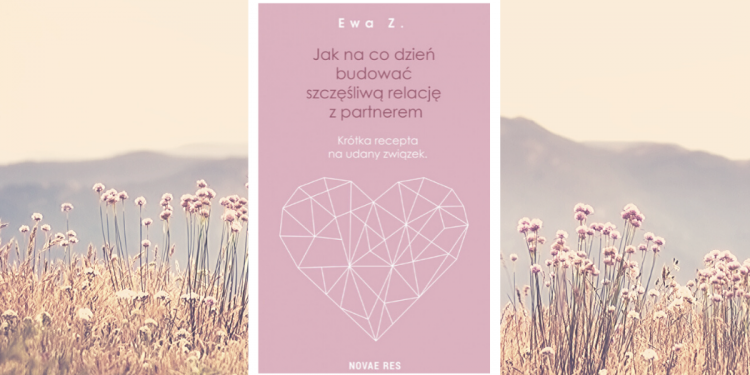 Jak na co dzień budować szczęśliwą relację z partnerem