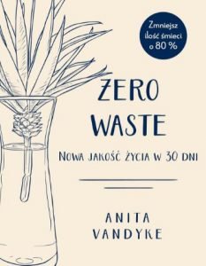 Zero waste - nowa jakość życia w 30 dni. Książkę znajdziesz na TaniaKsiazka.pl
