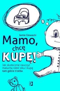 Mamo, chcę kupę - zobacz na TaniaKsiazka.pl