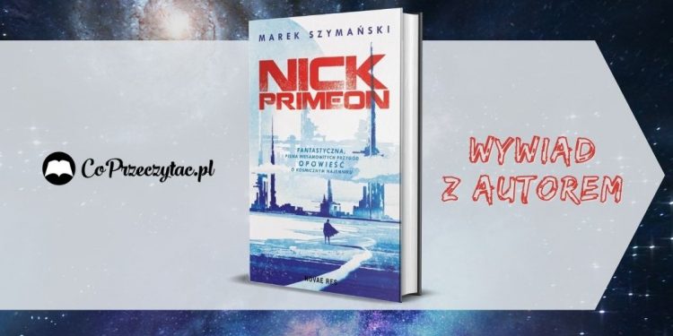 Wywiadem z Markiem Szymańskim po premierze książki Nick Primeon