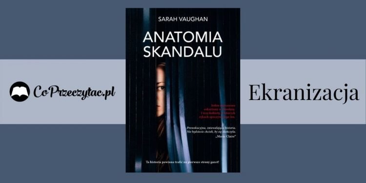 Anatomia skandalu – będzie serial na podstawie książki! Anatomia skandalu