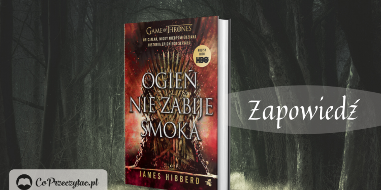 Ogień nie zabije smoka, czyli za kulisami Gry o tron