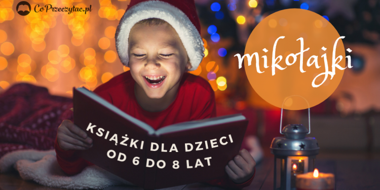Książkowe propozycje na mikołajki dla dzieci 6-8 lat