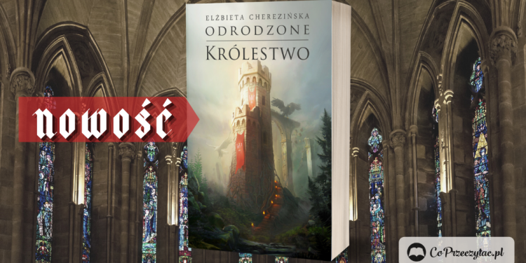 Odrodzone królestwo Elżbiety Cherezińskiej