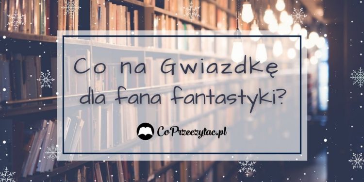 Co na Gwiazdkę dla miłośnika fantastyki?