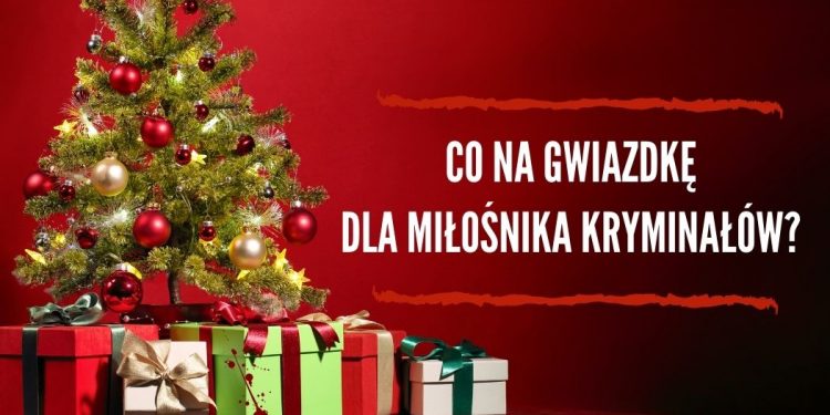 Co na Gwiazdkę dla miłośnika kryminałów? Co na Gwiazdkę dla miłośnika kryminałów