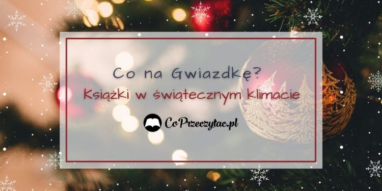 Książki w świątecznym klimacie - polecamy na Gwiazdkę