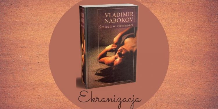 Ekranizacja powieści Śmiech w ciemności Vladimira Nabokova Ekranizacja powieści Śmiech w ciemności Vladimira Nabokova