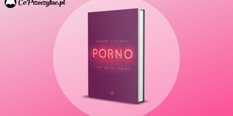 Porno. Jak oni to robią? Reportaż Roberta Ziębińskiego