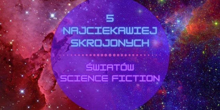 5 najciekawiej skrojonych światów science fiction 5 najciekawiej skrojonych światów science fiction