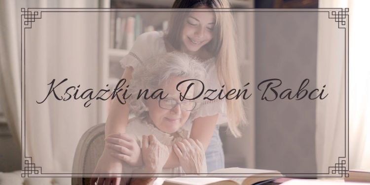 Prezenty książkowe na Dzień Babci - sprawdź na TaniaKsiazka.pl