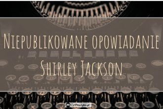 Nieznane opowiadanie Shirley Jackson