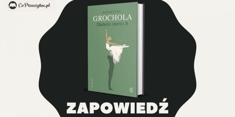Zjadacz czerni 8. Zapowiedź nowej książki Katarzyny Grocholi