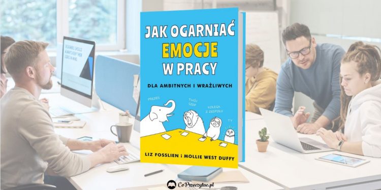 Jak ogarniać emocje w pracy