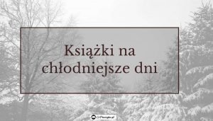 Książki na chłodniejsze dni - sprawdź na TaniaKsiazka.pl