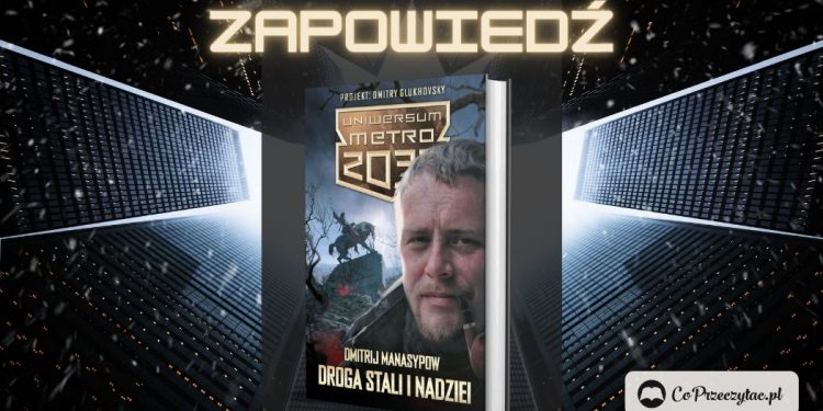 Nowa powieść z Uniwersum Metro 2033 - Droga stali i nadziei!