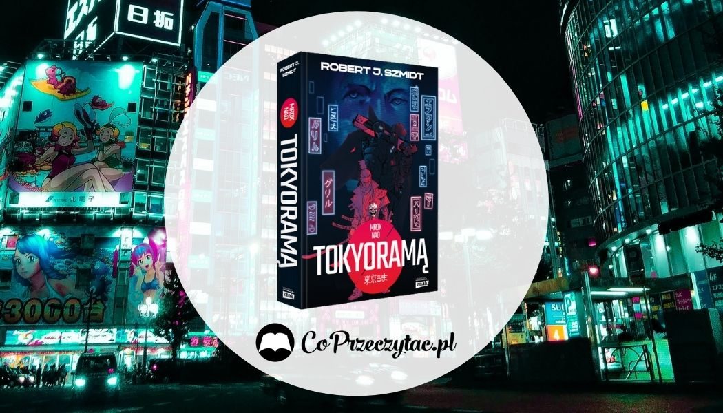 Mrok nad Tokyoramą - recenzja książki Roberta J. Szmidta