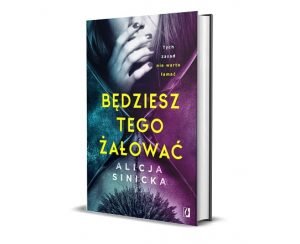Będziesz tego żałować Alicji Sinickiej - sprawdź w TaniaKsiazka.pl