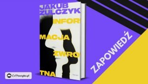 Informacja zwrotna - Jakub Żulczyk wydaje nową książkę!