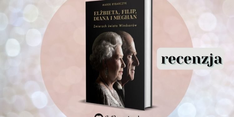 Elżbieta, Filip, Diana i Meghan. Zmierzch świata Windsorów - recenzja