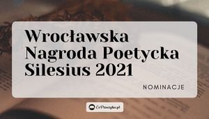 6. Międzynarodowy Festiwal Poezji Silesius - nominowani do Wrocławskiej Nagrody Poetyckiej