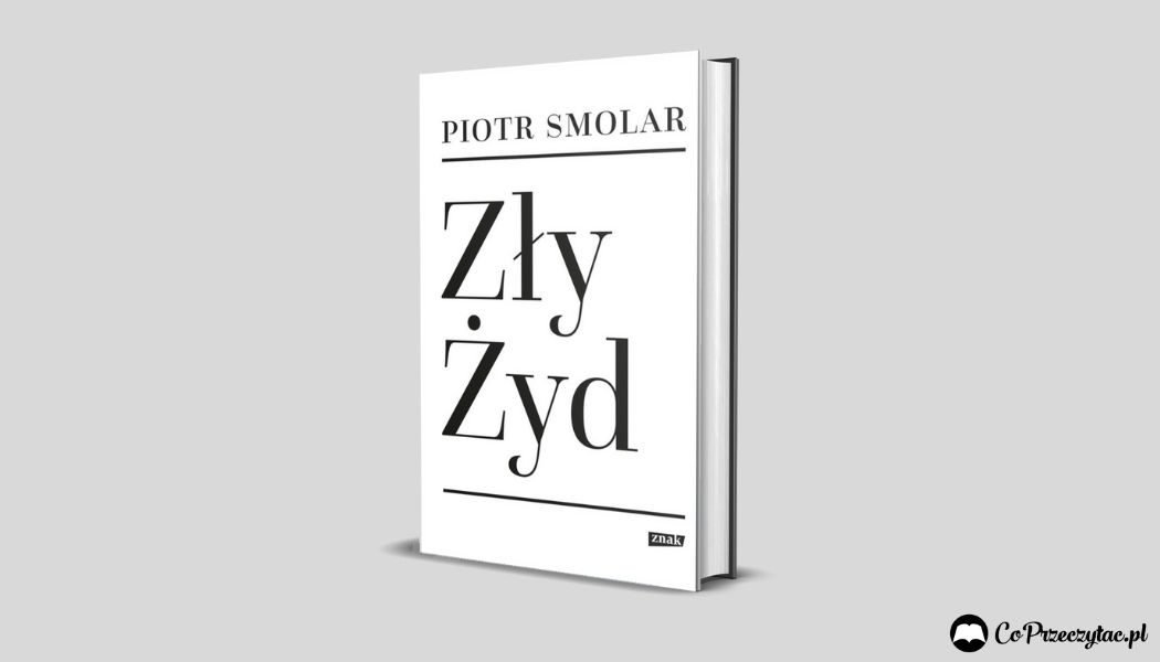 Zły Żyd Piotra Smolara - sprawdź w TaniaKsiazka.pl Zły Żyd Piotra Smolara - recenzja książki
