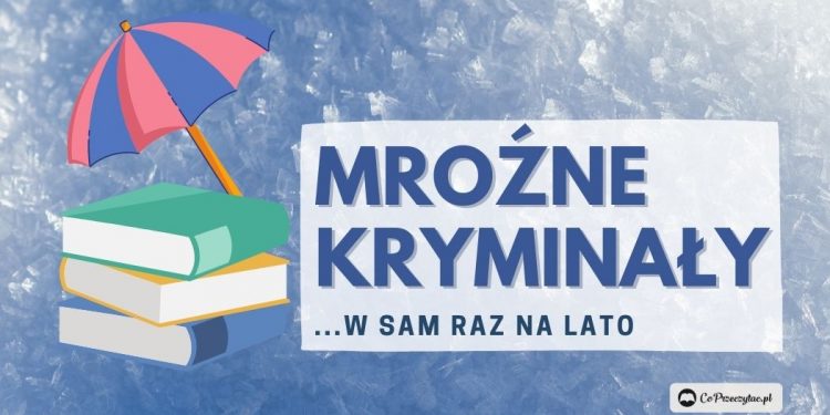 Książki na lato dla ochłody. 5 kryminałów w zimowej scenerii!