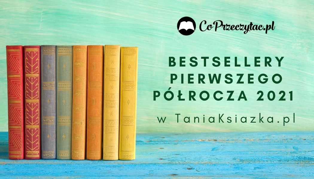 Bestsellery pierwszego półrocza 2021 w TaniaKsiazka.pl Sprawdź >>