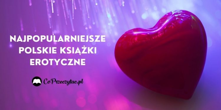 Najpopularniejsze polskie książki erotyczne - zestawienie Najpopularniejsze polskie książki erotyczne