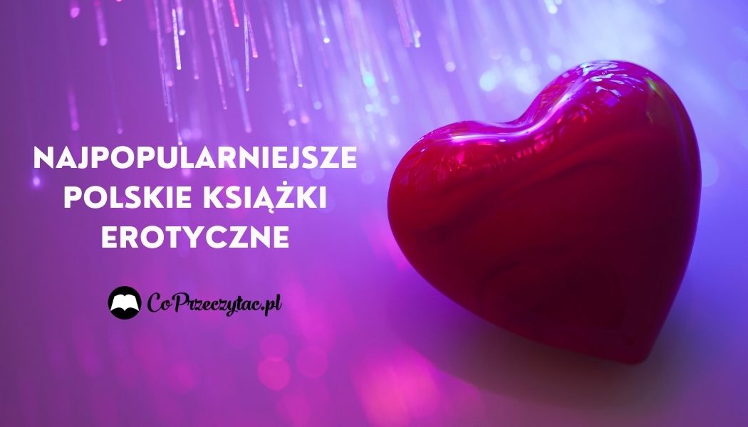 Najpopularniejsze polskie książki erotyczne Sprawdź na TaniaKsiazka.pl >>