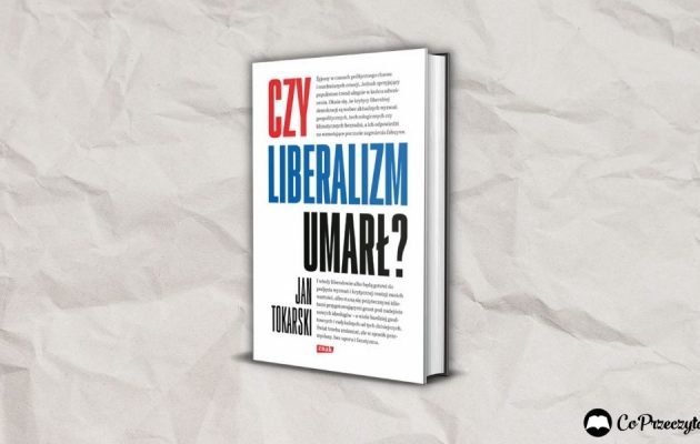 Jan Tokarski Czy liberalizm umarł? Recenzja książki