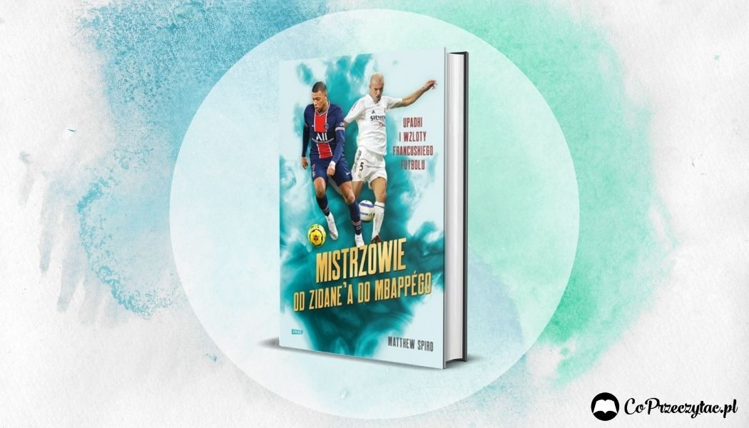 Mistrzowie. Od Zidane’a do Mbappégo – recenzja książki o francuskim futbolu