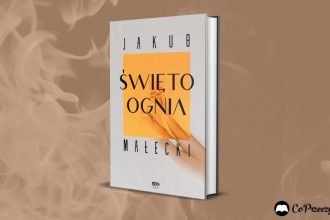 Święto ognia - najnowsza powieść Jakuba Małeckiego już we wrześniu