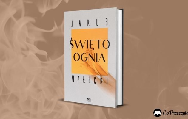 Święto ognia - najnowsza powieść Jakuba Małeckiego już we wrześniu