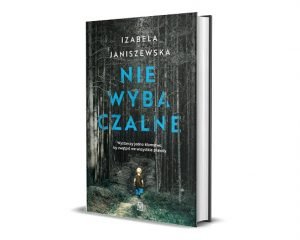 Niewybaczalne nowy thriller polskiej autorki Izabeli Janiszewskiej