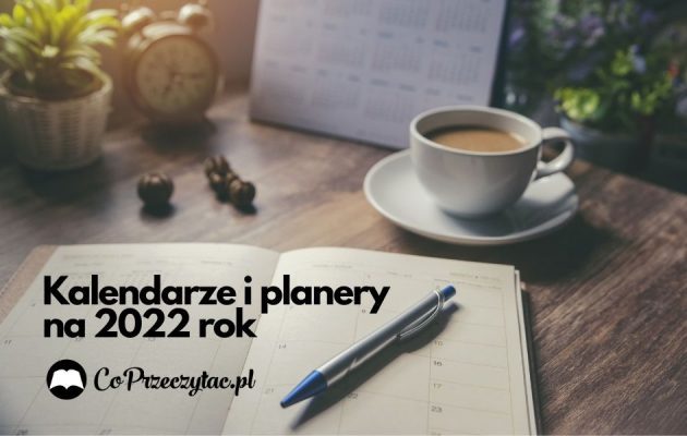 Kalendarze i planery na 2022 rok! Kalendarze i planery na 2022 rok