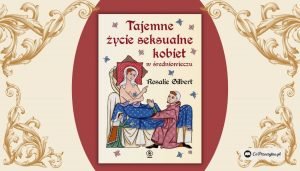 Tajemne życie seksualne kobiet w średniowieczu - recenzja książki Rosalie Gilbert