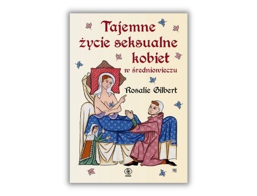 Tajemne życie seksualne kobiet w średniowieczu Rosalie Gilbert