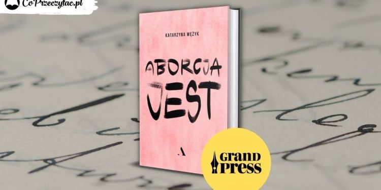 Grand Press Książka Reporterska Roku 2021: Aborcja jest Katarzyny Wężyk