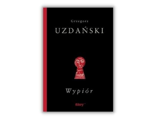 Paszporty Polityki 2021 - nominacje w kategorii Literatura Grzegorz Uzdański Wypiór