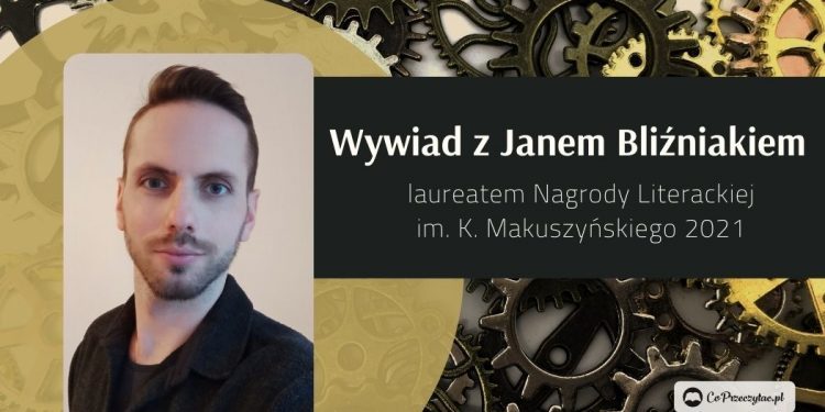 Wywiad z Janem Bliźniakiem, laureatem Nagrody Literackiej im. Makuszyńskiego 2021