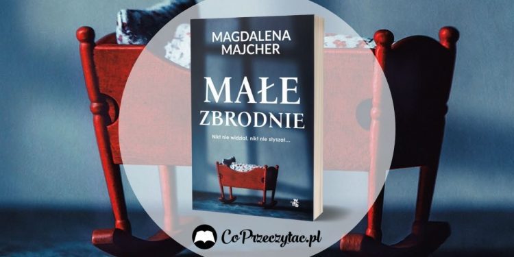 Małe zbrodnie Magdaleny Majcher - wstrząsająca powieść na faktach Małe zbrodnie Magdaleny Majcher
