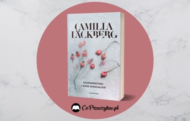 Morderstwa i woń migdałów - nowa książka Camilli Läckberg Morderstwa i woń migdałów