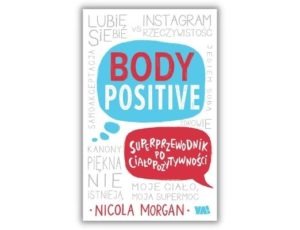 Body Positive. Superprzewodnik po ciałopozytywności Nicola Morgan
